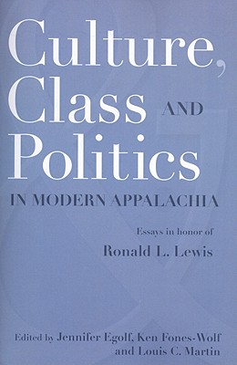 Culture, Class, and Politics in Modern Appalachia: Essays in Honor of Ronald L. Lewis