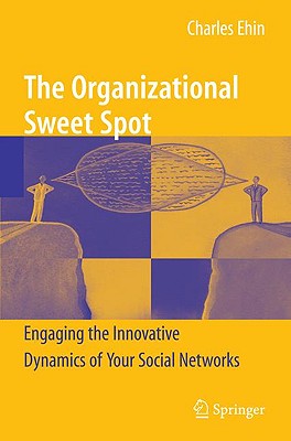 The Organizational Sweet Spot: Engaging the Innovative Dynamics of Your Social Networks