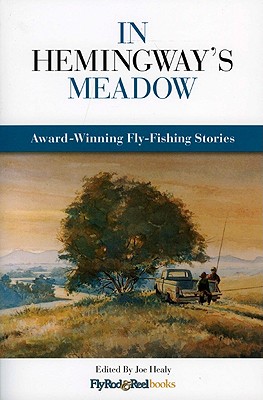 In Hemingway’s Meadow: Award-Winning Fly-Fishing Stories