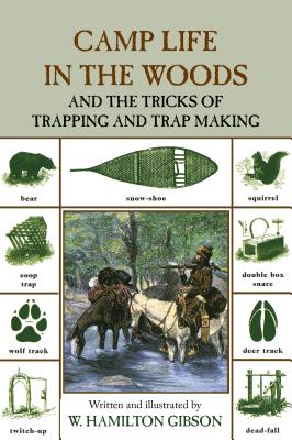 Camp Life in the Woods: And the Tricks of Trapping and Trap Making