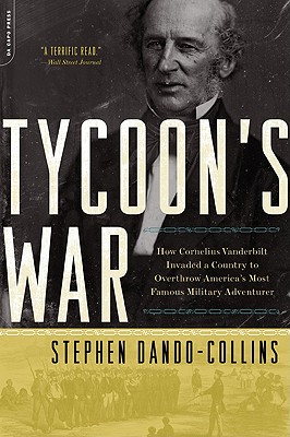 Tycoon’s War: How Cornelius Vanderbilt Invaded a Country to Overthrow America’s Most Famous Military Adventurer