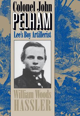 Colonel John Pelham: Lee’s Boy Artillerist