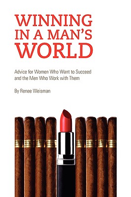 Winning in a Man’s World: Advice for Women Who Want to Succeed and the Men Who Work With Them