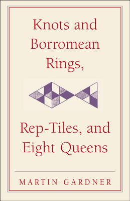 Knots and Borromean Rings, Rep-Tiles, and Eight Queens: Martin Gardner’s Unexpected Hanging