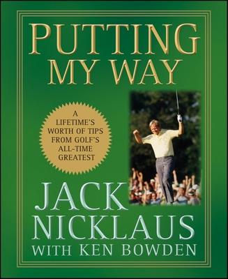 Putting My Way: A Lifetime’s Worth of Tips from Golf’s All-Time Greatest