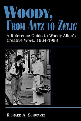 Woody, from Antz to Zelig: A Reference Guide to Woody Allen’s Creative Work, 1964-1998