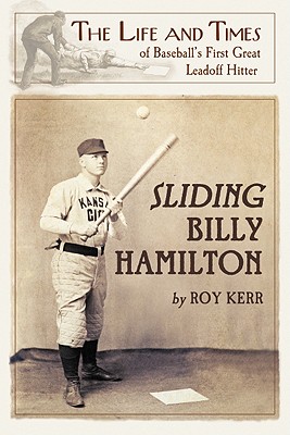 Sliding Billy Hamilton: The Life and Times of Baseball’s First Great Leadoff Hitter