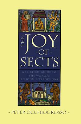 The Joy of Sects: A Spirited Guide to the World’s Religious Traditions