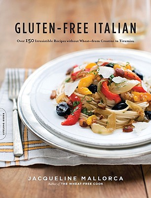 Gluten-Free Italian: Over 150 Irresistible Recipes Without Wheat--From Crostini to Tiramisu