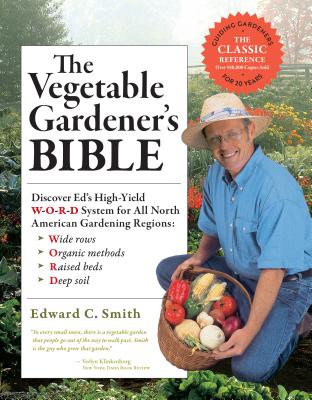 The Vegetable Gardener’s Bible, 2nd Edition: Discover Ed’s High-Yield W-O-R-D System for All North American Gardening Regions: Wide Rows, Organic Meth