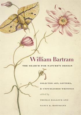 William Bartram, the Search for Nature’s Design: Selected Art, Letters, & Unpublished Writings