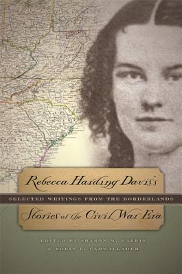Rebecca Harding Davis’s Stories of the Civil War Era: Selected Writings from the Borderlands