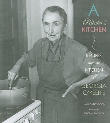 A Painter’s Kitchen: Recipes from the Kitchen of Georgia O’Keeffe: Recipes from the Kitchen of Georgia O’Keeffe
