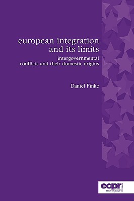 European Integration and Its Limits: Intergovernmental Conflicts and Their Domestic Origins