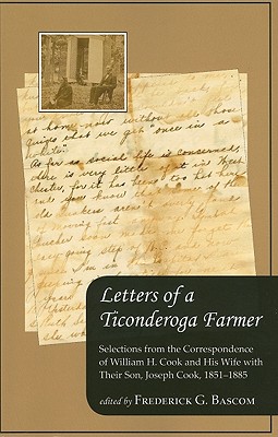 Letters of a Ticonderoga Farmer: Selections from the Correspondence of William H. Cook and His Wife with Their Son, Joseph Cook, 1851-1885