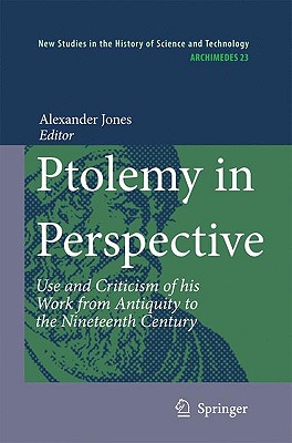 Ptolemy in Perspective: Use and Criticism of His Work from Antiquity to the Nineteenth Century