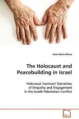 The Holocaust and Peacebuilding in Israel: Holocaust Survivor’s Narratives of Empathy and Engagement in the Israeli-palestinian
