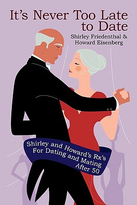 It’s Never Too Late to Date: Shirley and Howard’s RX’s for Dating and Mating After 50