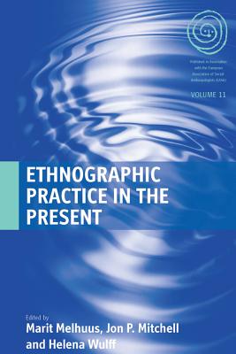 Ethnographic Practice in the Present. Edited by Marit Melhuus, Jon P. Mitchell and Helena Wulff
