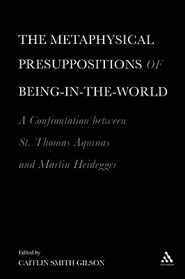 The Metaphysical Presuppositions of Being-In-The-World: A Confrontation Between St. Thomas Aquinas and Martin Heidegger