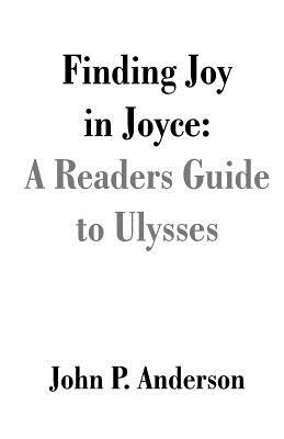 Finding Joy in Joyce: A Readers Guide to Ulysses