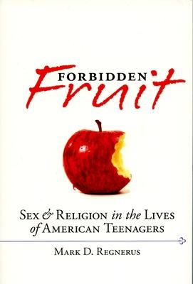 Forbidden Fruit: Sex & Religion in the Lives of American Teenagers