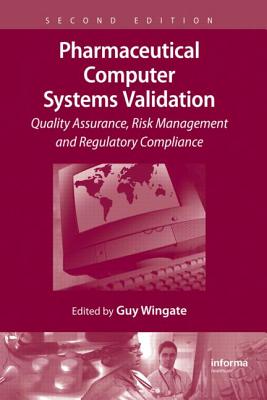 Pharmaceutical Computer Systems Validation: Quality Assurance, Risk Management and Regulatory Compliance, Second Edition