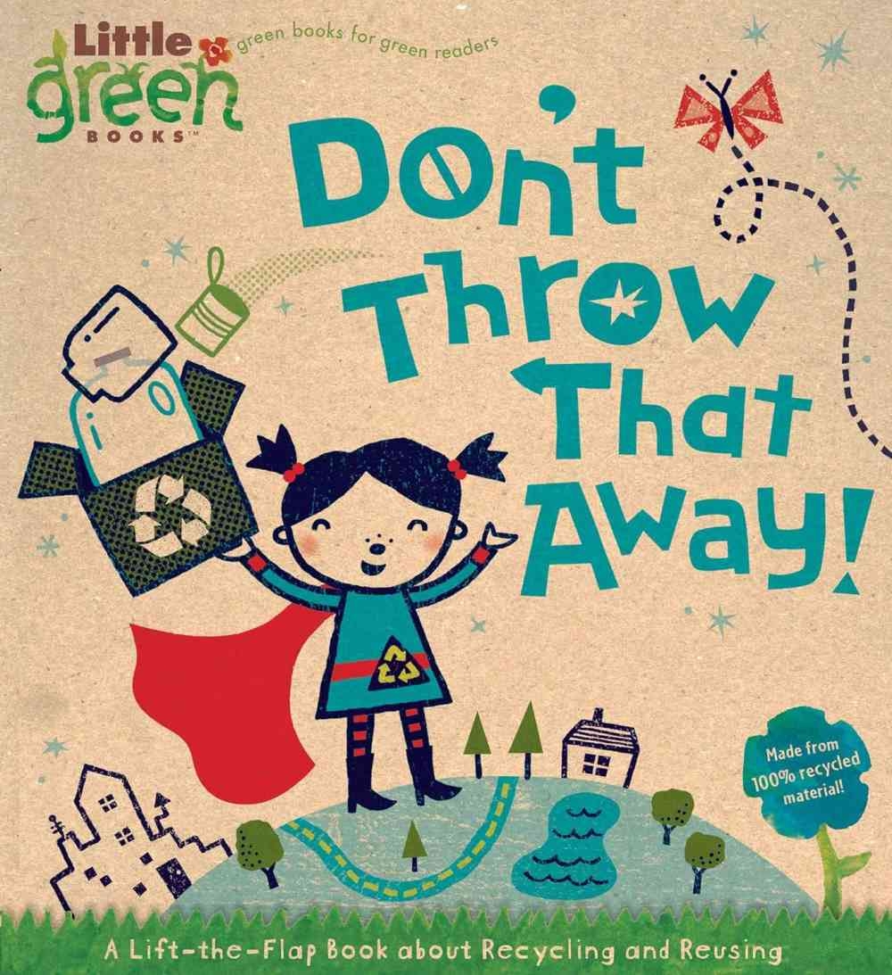 Don’t Throw That Away!: A Lift-the-Flap Book About Recycling and Reusing