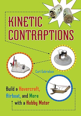 Kinetic Contraptions: Build a Hovercraft, Airboat, and More With a Hobby Motor