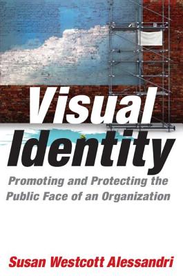 Visual Identity: Promoting and Protecting the Public Face of an Organization: Promoting and Protecting the Public Face of an Organization