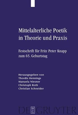 Mittelalterliche Poetik in Theorie Und Praxis: Festschrift F�r Fritz Peter Knapp Zum 65. Geburtstag
