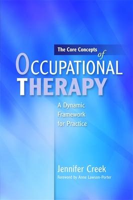 The Core Concepts of Occupational Therapy: A Dynamic Framework for Practice