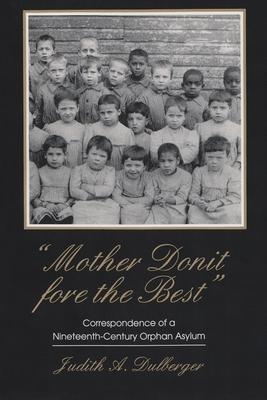 ”Mother Donit Fore the Best”: Correspondence of a Nineteenth-Century Orphan Asylum