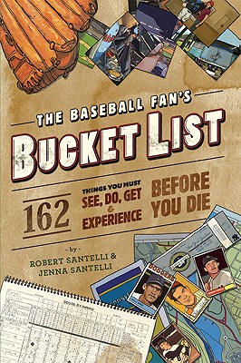 The Baseball Fan’s Bucket List: 162 Things You Must Do, See, Get, and Experience Before You Die