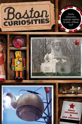 Boston Curiosities: Quirky Characters, Roadside Oddities & Other Offbeat Stuff