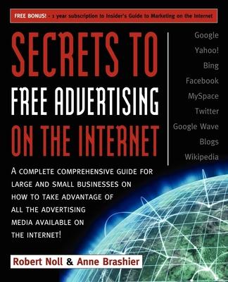 Secrets to Free Advertising on the Internet: A Complete Comprehensive Guide for Large and Small Businesses on How to Take Advant