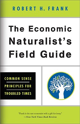 The Economic Naturalist’s Field Guide: Common Sense Principles for Troubled Times