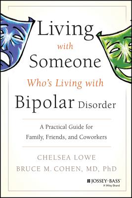 Living with Someone Who’s Living with Bipolar Disorder: A Practical Guide for Family, Friends, and Coworkers