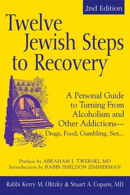 Twelve Jewish Steps to Recovery: A Personal Guide to Turning from Alcoholism and Other Addictions--Drugs, Food, Gambling, Sex