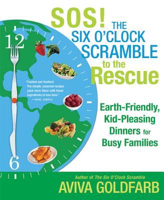 SOS! The Six O’clock Scramble to the Rescue: Earth-Friendly, Kid-Pleasing Dinners for Busy Families