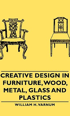 Creative Design in Furniture, Wood, Metal, Glass and Plastics: Wood, Metal, Glass, and Plastics