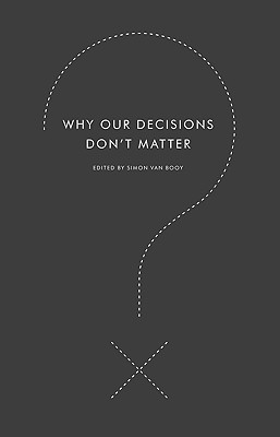 Why Our Decisions Don’t Matter
