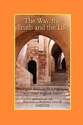 The Way, The Truth and The Life: Theological Resources for a Pilgrimage to a Global Anglican Future