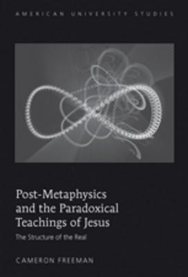 Post-Metaphysics and the Paradoxical Teachings of Jesus: The Structure of the Real