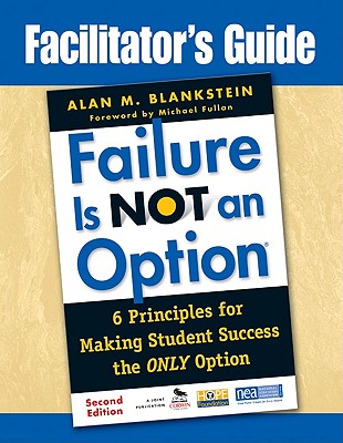 Failure Is Not an Option: 6 Principles for Making Student Success the Only Option, Facilitator’s Guide
