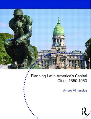 Planning Latin America’s Capital Cities 1850-1950