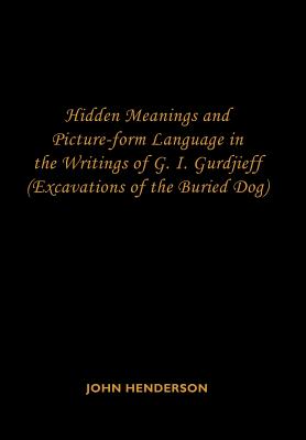 Hidden Meanings and Picture-form Language in the Writings of G. I. Gurdjieff: Excavations of the Buried Dog