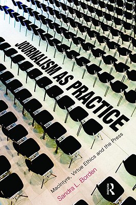 Journalism as Practice: Macintyre, Virtue Ethics and the Press