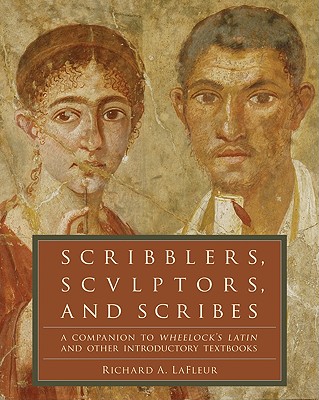 Scribblers, Sculptors, and Scribes: A Companion to Wheelock’s Latin and Other Introductory Textbooks