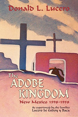 The Adobe Kingdom: New Mexixo 1598-1958: As Experieinced by the Families Lucero De Godoy Y Baca